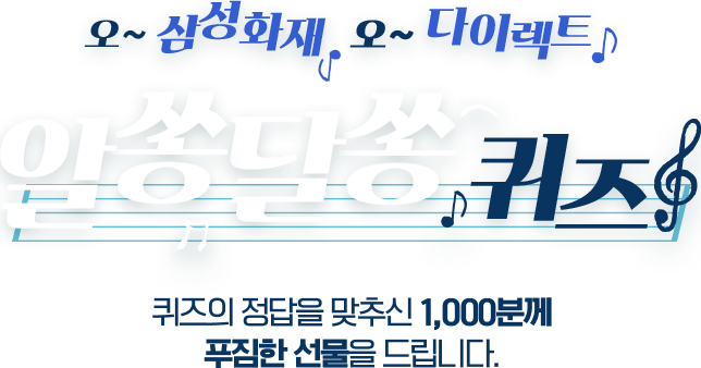 오~ 삼성화재 오~다이렉트 알쏭달쏭 퀴즈 퀴즈의 정답을 맞추신 1,000분께 푸짐한 선물을 드립니다.